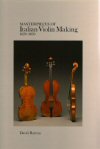 Masterpieces of Italian Violin Making 1620-1850 1st Edition